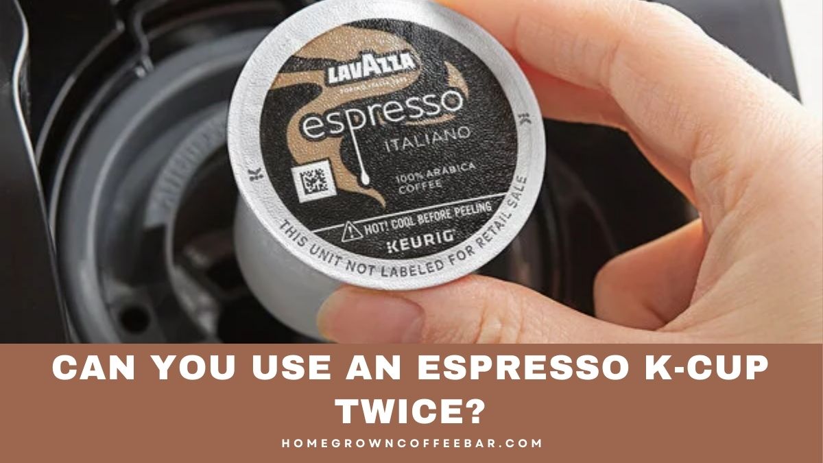 Can You Use An Espresso K-cup Twice