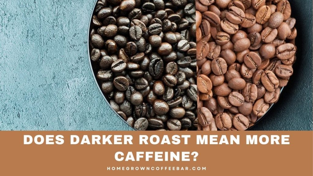 Does Darker Roast Mean More Caffeine